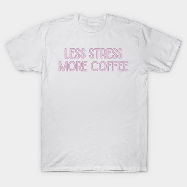 Less Stress More Coffee - Coffee Quotes T-Shirt by BloomingDiaries